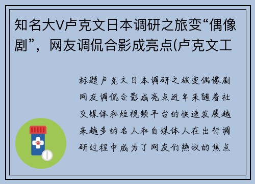 知名大V卢克文日本调研之旅变“偶像剧”，网友调侃合影成亮点(卢克文工作室百科)